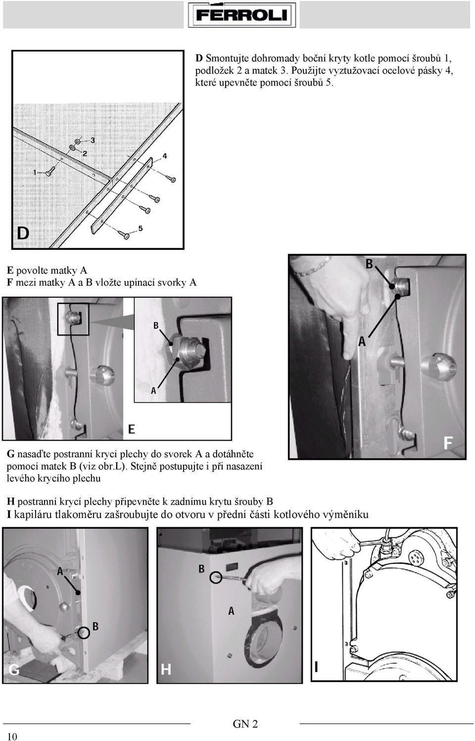 E povolte matky A F mezi matky A a B vložte upínací svorky A G nasaďte postranní krycí plechy do svorek A a dotáhněte