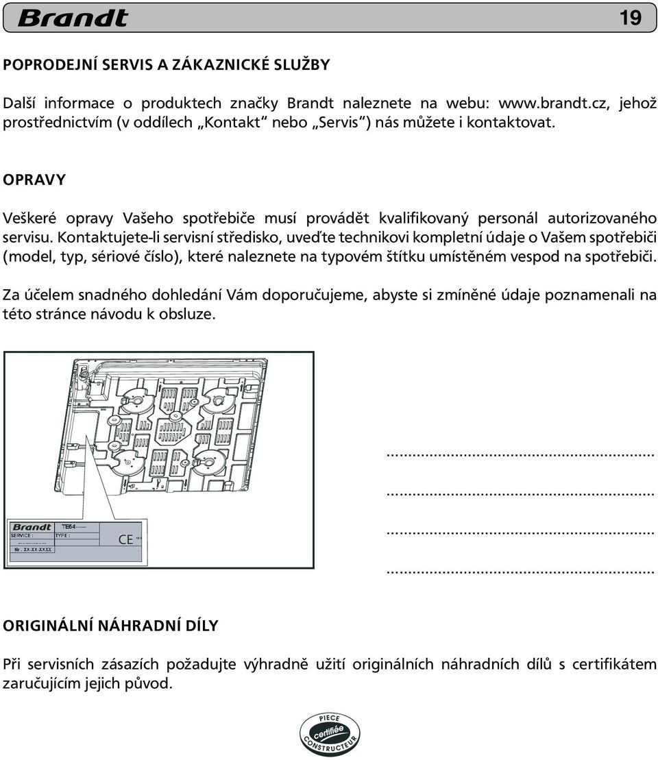 Kontaktujete-li servisní středisko, uveďte technikovi kompletní údaje o Vašem spotřebiči (model, typ, sériové číslo), které naleznete na typovém štítku umístěném vespod na spotřebiči.