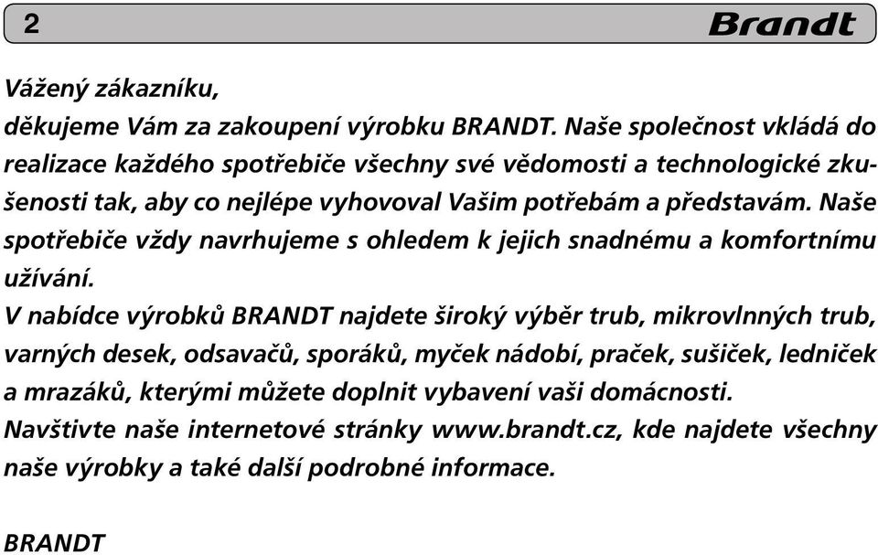 představám. Naše spotřebiče vždy navrhujeme s ohledem k jejich snadnému a komfortnímu užívání.