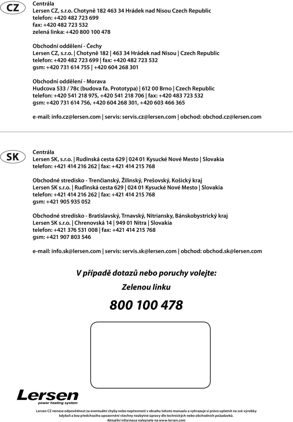 Prototypa) 612 00 Brno Czech Republic telefon: +420 541 218 975, +420 541 218 706 fax: +420 483 723 532 gsm: +420 731 614 756, +420 604 268 301, +420 603 466 365 e-mail: info.cz@lersen.