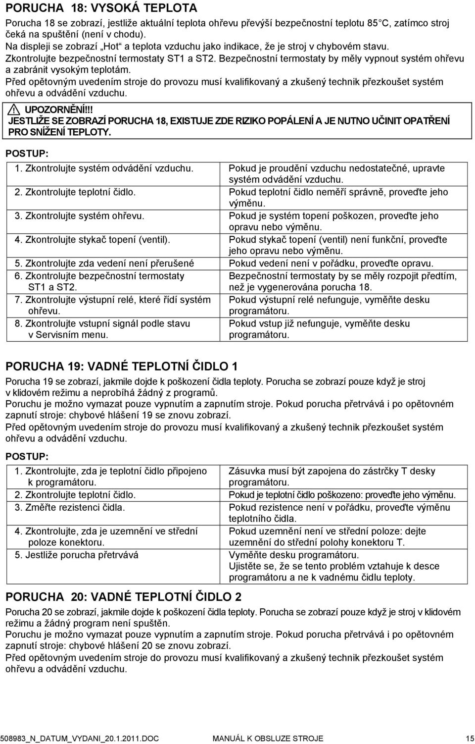 Bezpečnostní termostaty by měly vypnout systém ohřevu a zabránit vysokým teplotám.