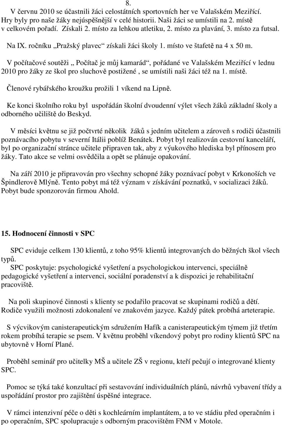 V počítačové soutěži Počítač je můj kamarád, pořádané ve Valašském Meziřící v lednu 2010 pro žáky ze škol pro sluchově postižené, se umístili naši žáci též na 1. místě.