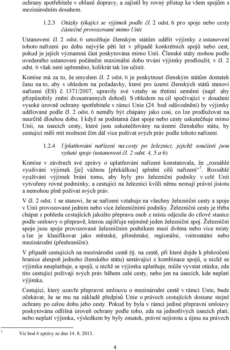 6 umožňuje členským státům udělit výjimky z ustanovení tohoto nařízení po dobu nejvýše pěti let v případě konkrétních spojů nebo cest, pokud je jejich významná část poskytována mimo Unii.