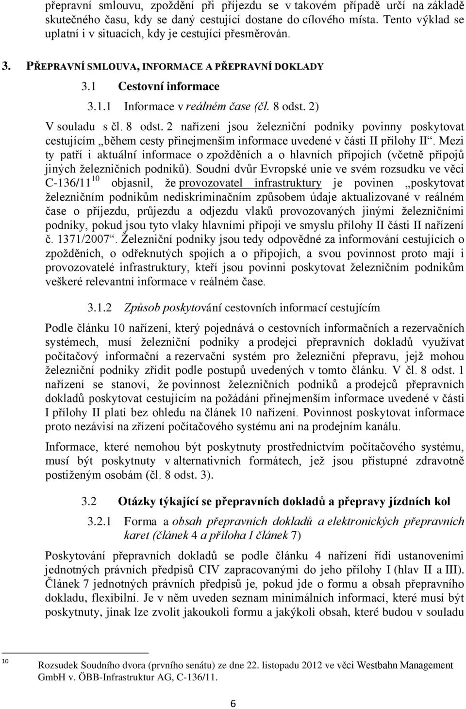 2) V souladu s čl. 8 odst. 2 nařízení jsou železniční podniky povinny poskytovat cestujícím během cesty přinejmenším informace uvedené v části II přílohy II.