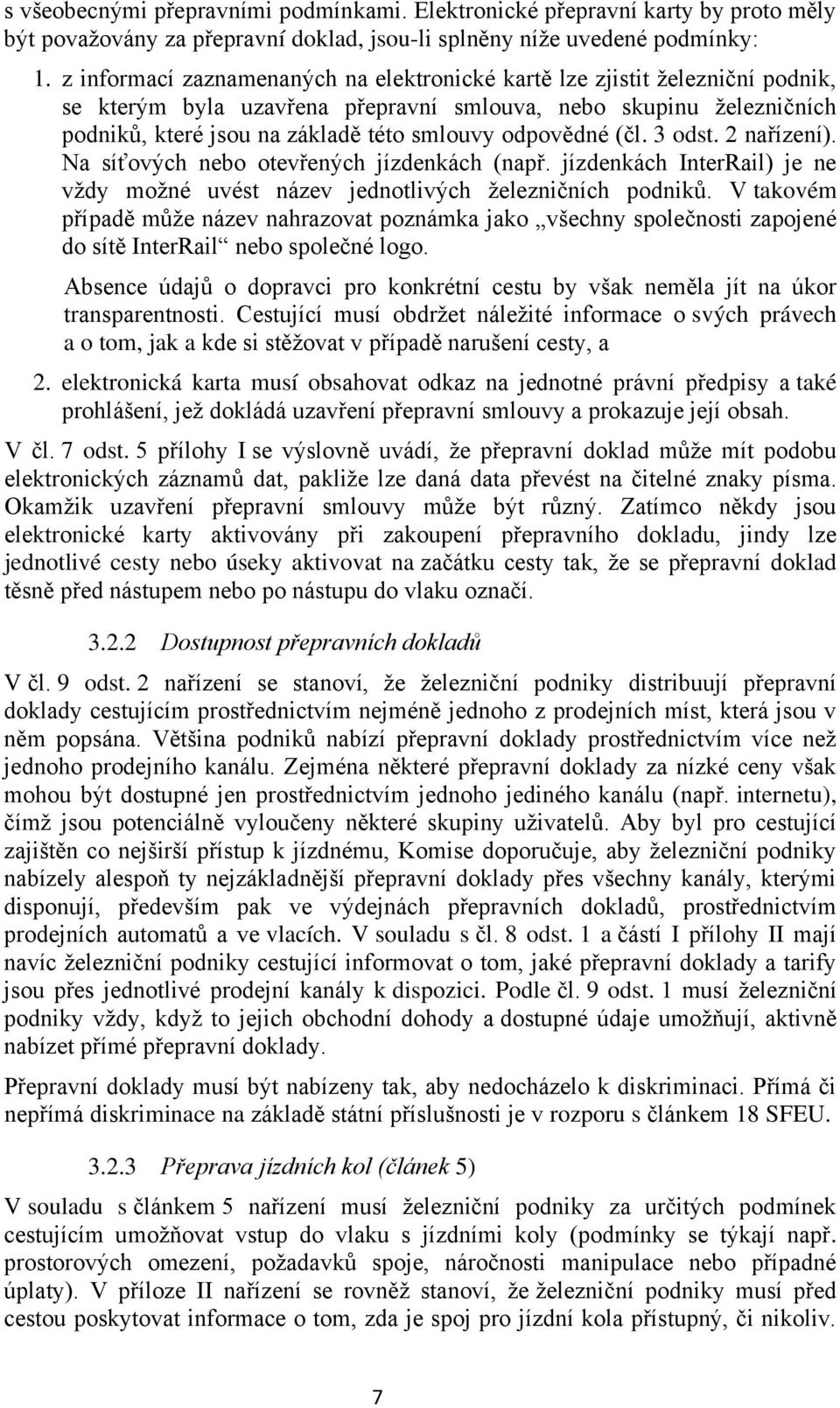 odpovědné (čl. 3 odst. 2 nařízení). Na síťových nebo otevřených jízdenkách (např. jízdenkách InterRail) je ne vždy možné uvést název jednotlivých železničních podniků.