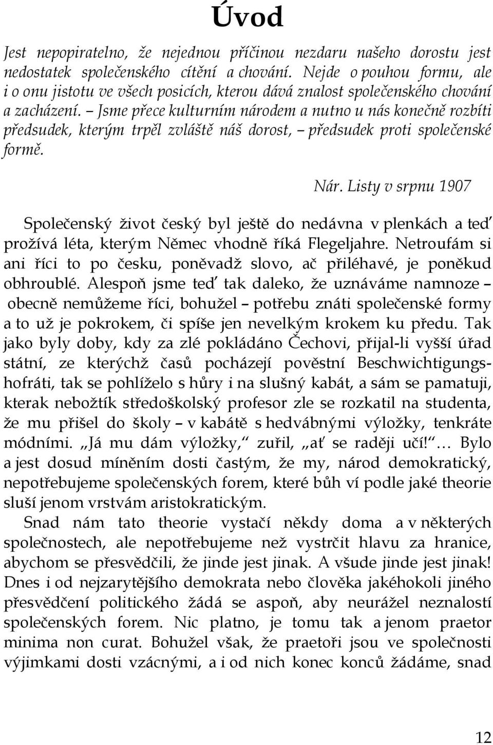 Jsme přece kulturním národem a nutno u nás konečně rozbíti předsudek, kterým trpěl zvláště náš dorost, předsudek proti společenské formě. Nár.