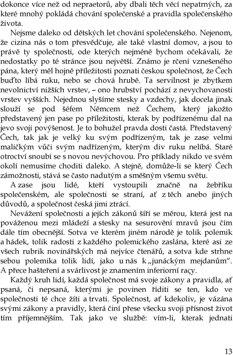 Známo je rčení vznešeného pána, který měl hojně příležitosti poznati českou společnost, že Čech buďto líbá ruku, nebo se chová hrubě.