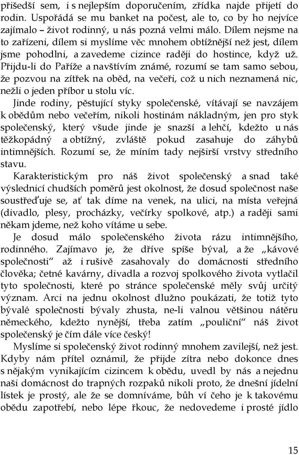 Přijdu-li do Paříže a navštívím známé, rozumí se tam samo sebou, že pozvou na zítřek na oběd, na večeři, což u nich neznamená nic, nežli o jeden příbor u stolu víc.