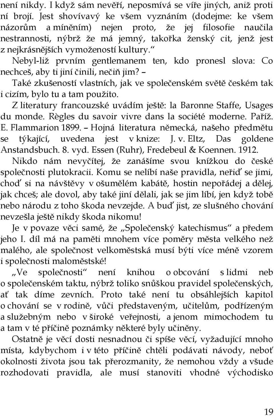 kultury. Nebyl-liž prvním gentlemanem ten, kdo pronesl slova: Co nechceš, aby ti jiní činili, nečiň jim? Také zkušeností vlastních, jak ve společenském světě českém tak i cizím, bylo tu a tam použito.