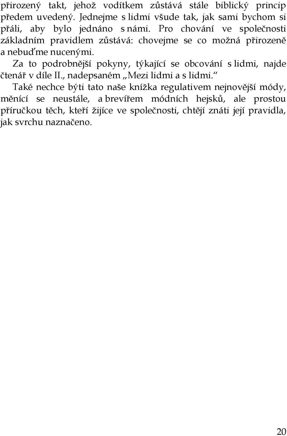 Pro chování ve společnosti základním pravidlem zůstává: chovejme se co možná přirozeně a nebuďme nucenými.