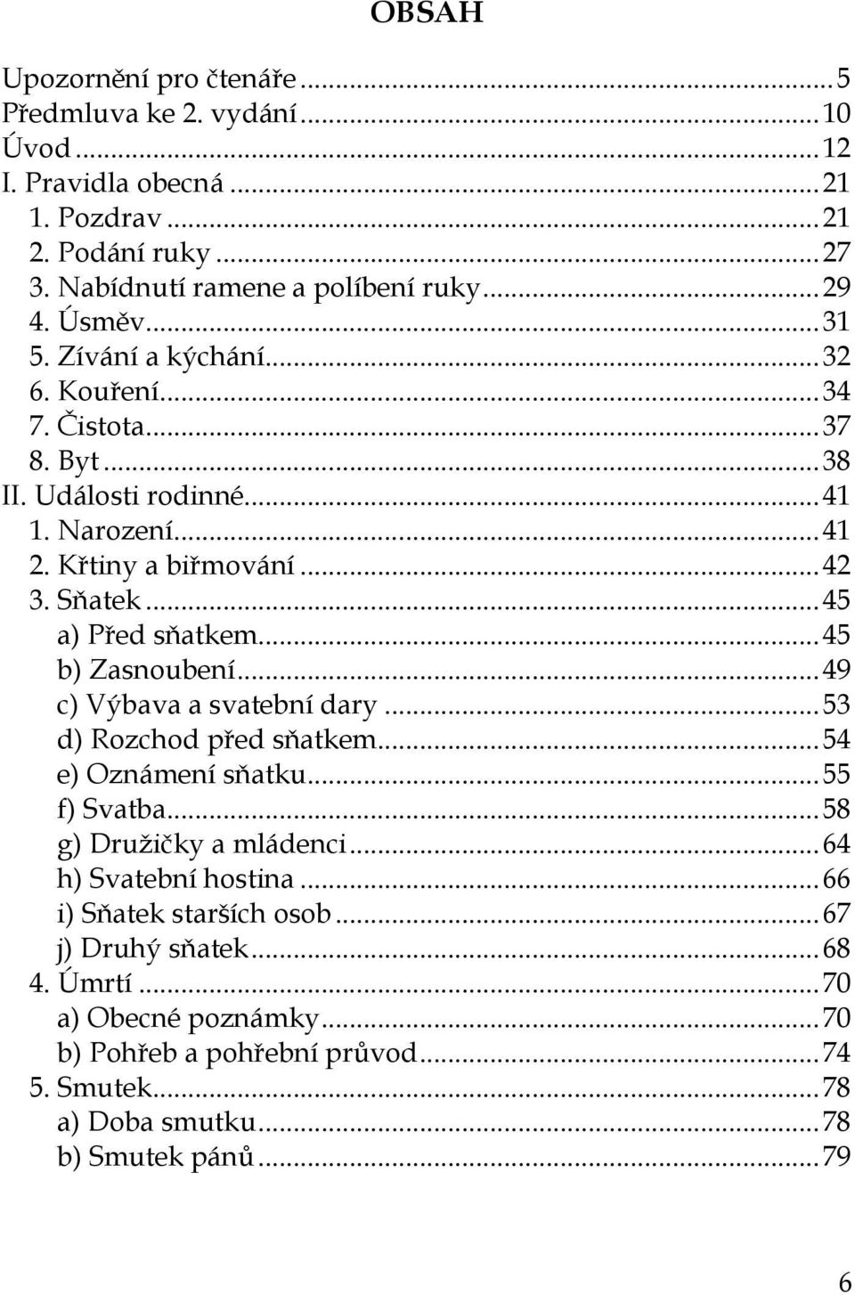 .. 45 a) Před sňatkem... 45 b) Zasnoubení... 49 c) Výbava a svatební dary... 53 d) Rozchod před sňatkem... 54 e) Oznámení sňatku... 55 f) Svatba... 58 g) Družičky a mládenci.