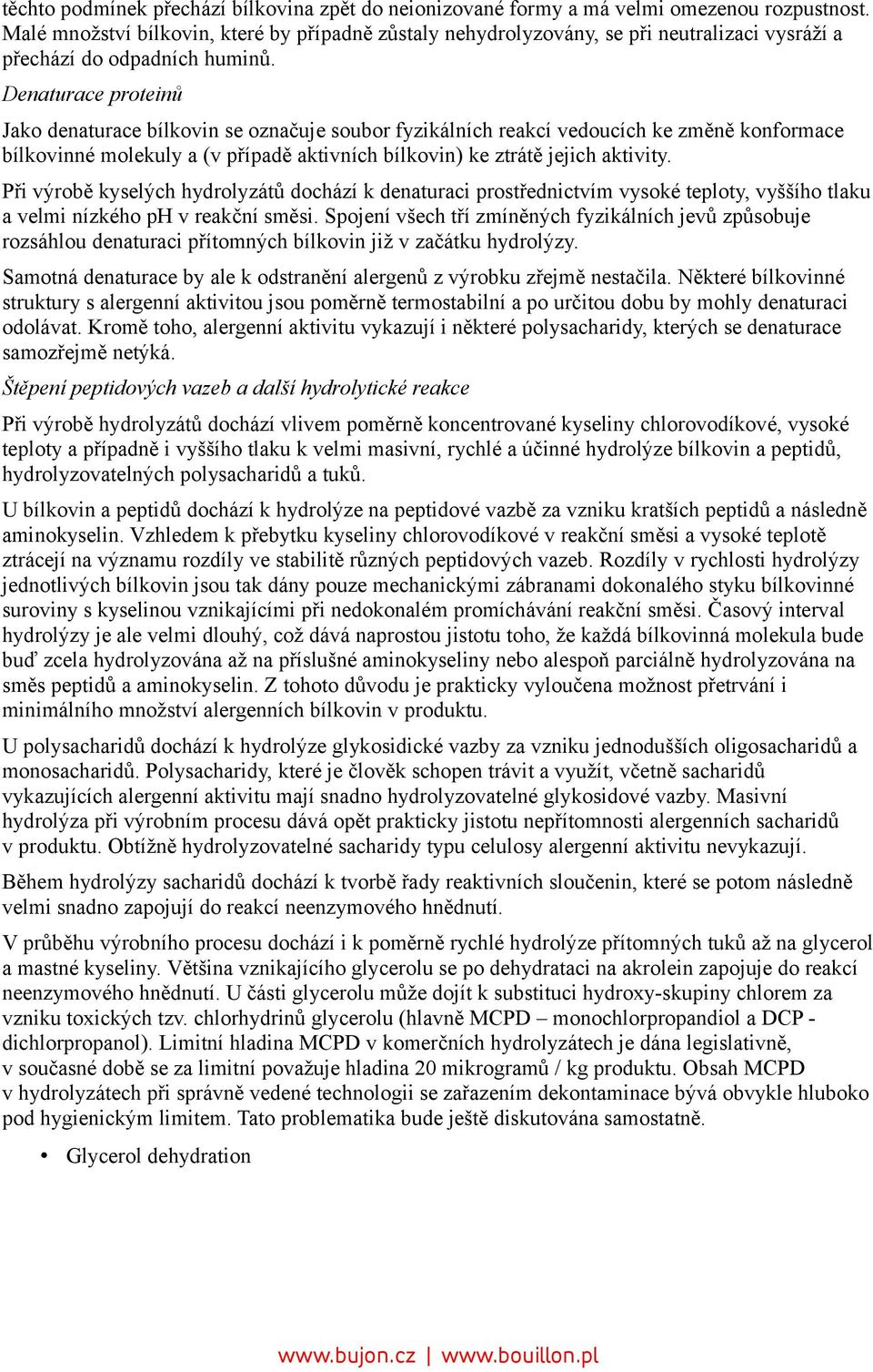 Denaturace proteinů Jako denaturace bílkovin se označuje soubor fyzikálních reakcí vedoucích ke změně konformace bílkovinné molekuly a (v případě aktivních bílkovin) ke ztrátě jejich aktivity.