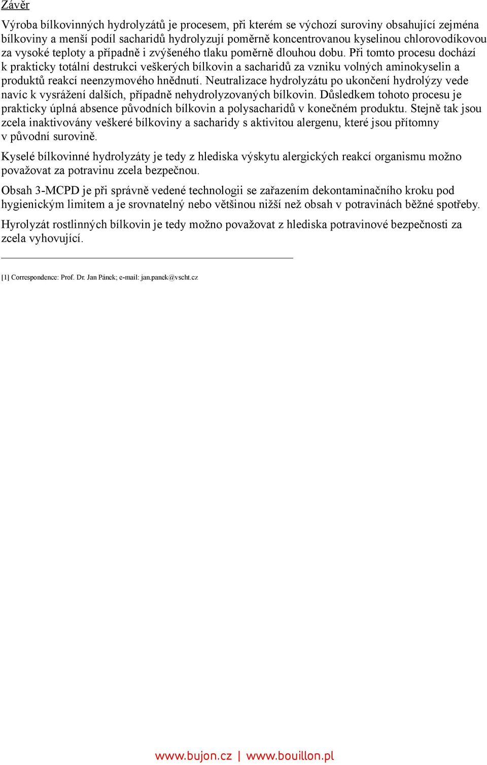 Při tomto procesu dochází k prakticky totální destrukci veškerých bílkovin a sacharidů za vzniku volných aminokyselin a produktů reakcí neenzymového hnědnutí.