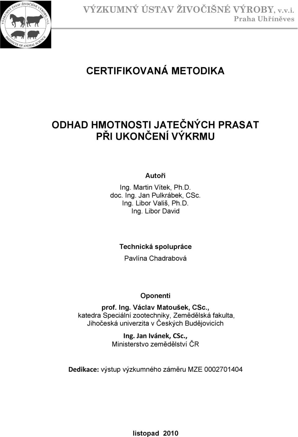 Ing. Jan Pulkrábek, CSc. Ing. Libor Vališ, Ph.D. Ing. Libor David Technická spolupráce Pavlína Chadrabová Oponenti prof. Ing. Václav Matoušek, CSc.