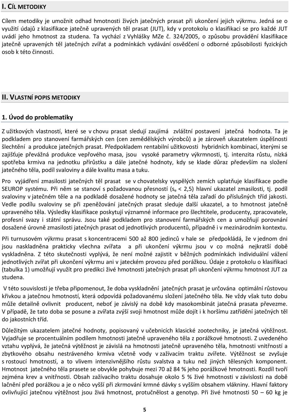 324/2005, o způsobu provádění klasifikace jatečně upravených těl jatečných zvířat a podmínkách vydávání osvědčení o odborné způsobilosti fyzických osob k této činnosti. II. VLASTNÍ POPIS METODIKY 1.