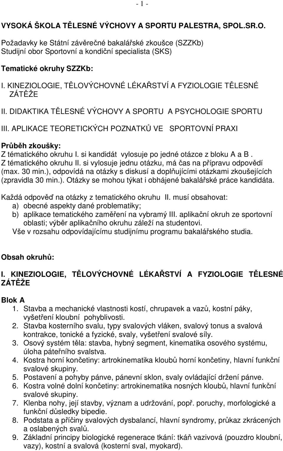 APLIKACE TEORETICKÝCH POZNATKŮ VE SPORTOVNÍ PRAXI Průběh zkoušky: Z tématického okruhu I. si kandidát vylosuje po jedné otázce z bloku A a B. Z tématického okruhu II.