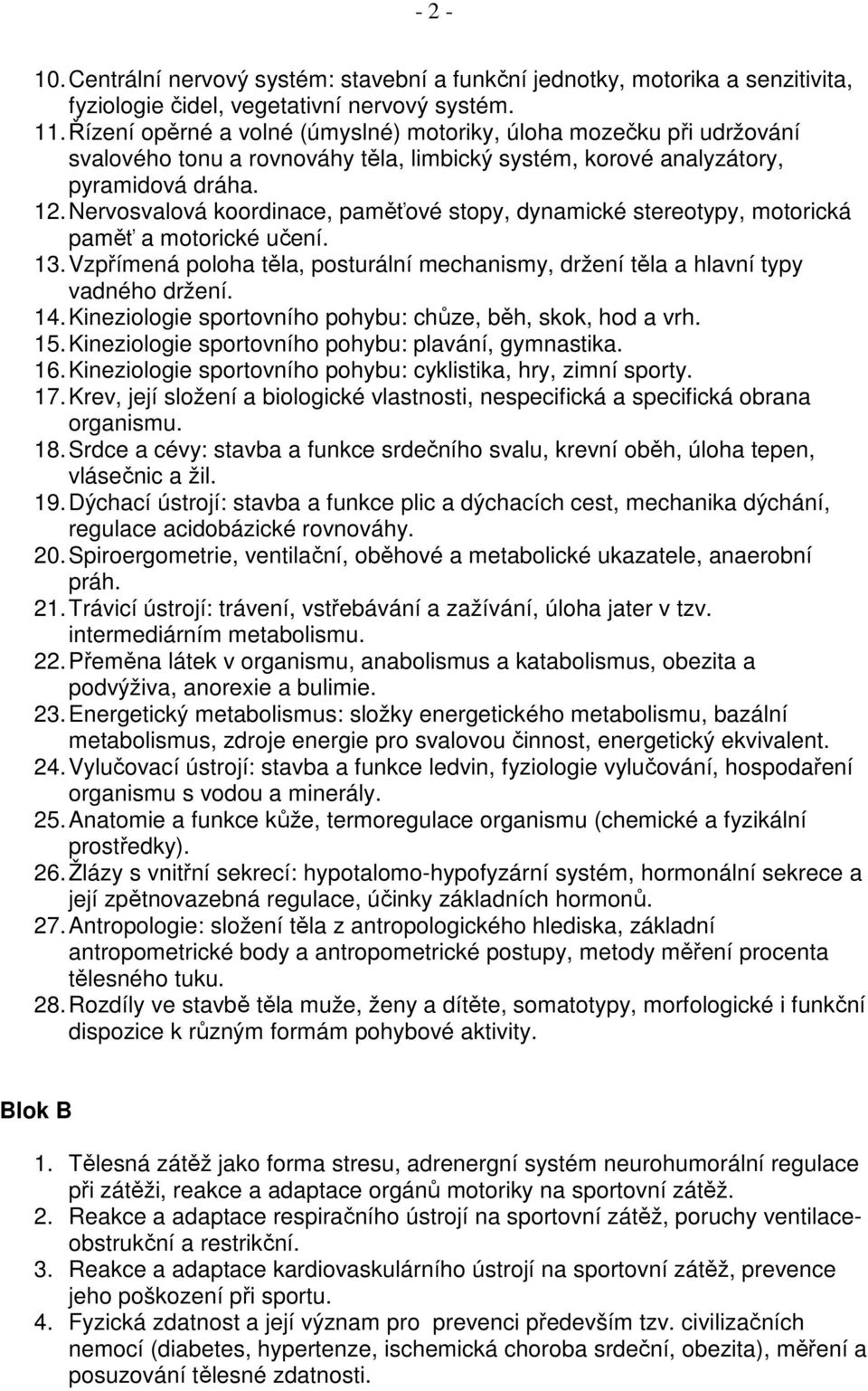 Nervosvalová koordinace, paměťové stopy, dynamické stereotypy, motorická paměť a motorické učení. 13. Vzpřímená poloha těla, posturální mechanismy, držení těla a hlavní typy vadného držení. 14.