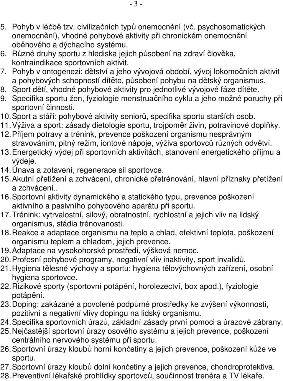 Pohyb v ontogenezi: dětství a jeho vývojová období, vývoj lokomočních aktivit a pohybových schopností dítěte, působení pohybu na dětský organismus. 8.