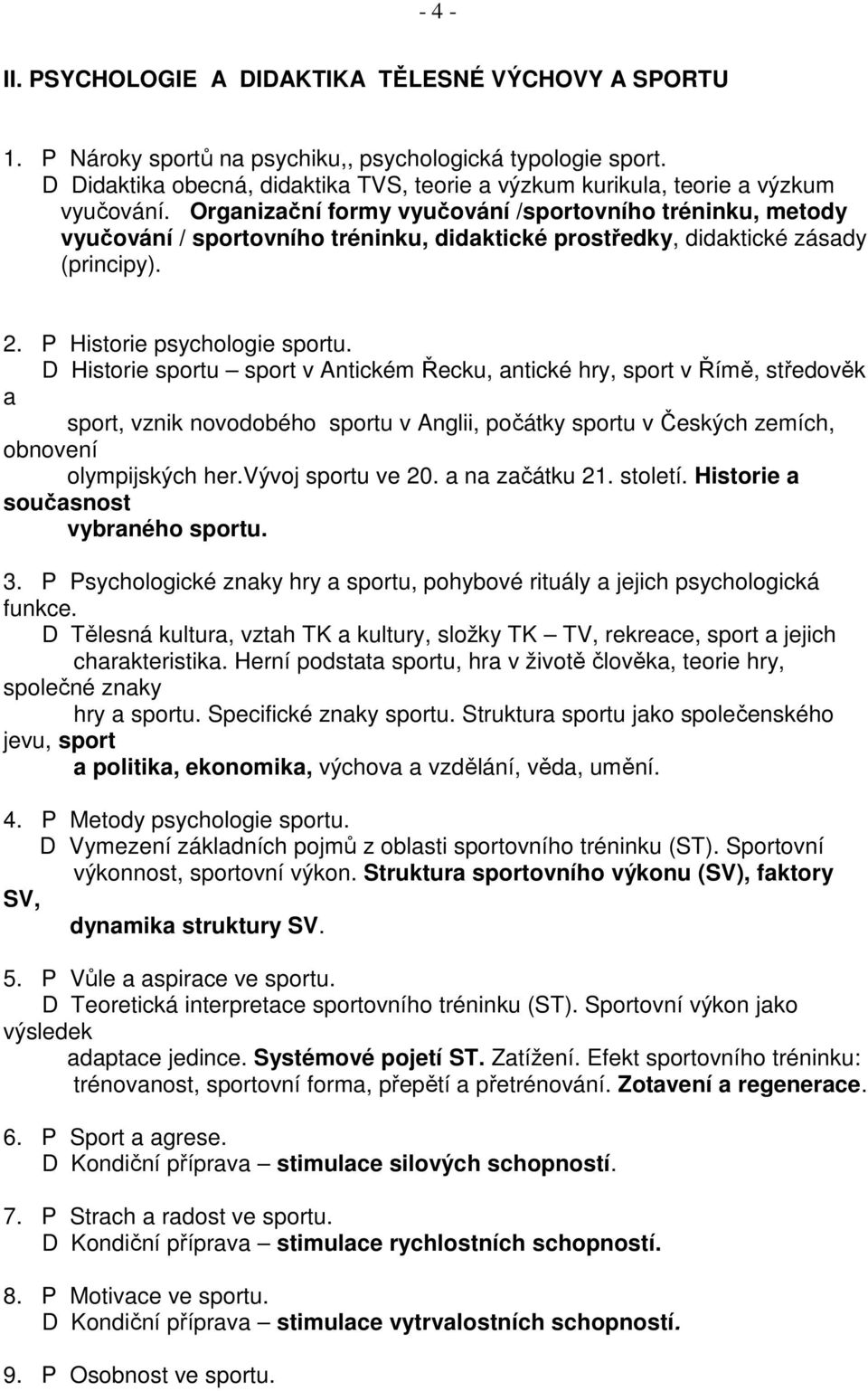 Organizační formy vyučování /sportovního tréninku, metody vyučování / sportovního tréninku, didaktické prostředky, didaktické zásady (principy). 2. P Historie psychologie sportu.