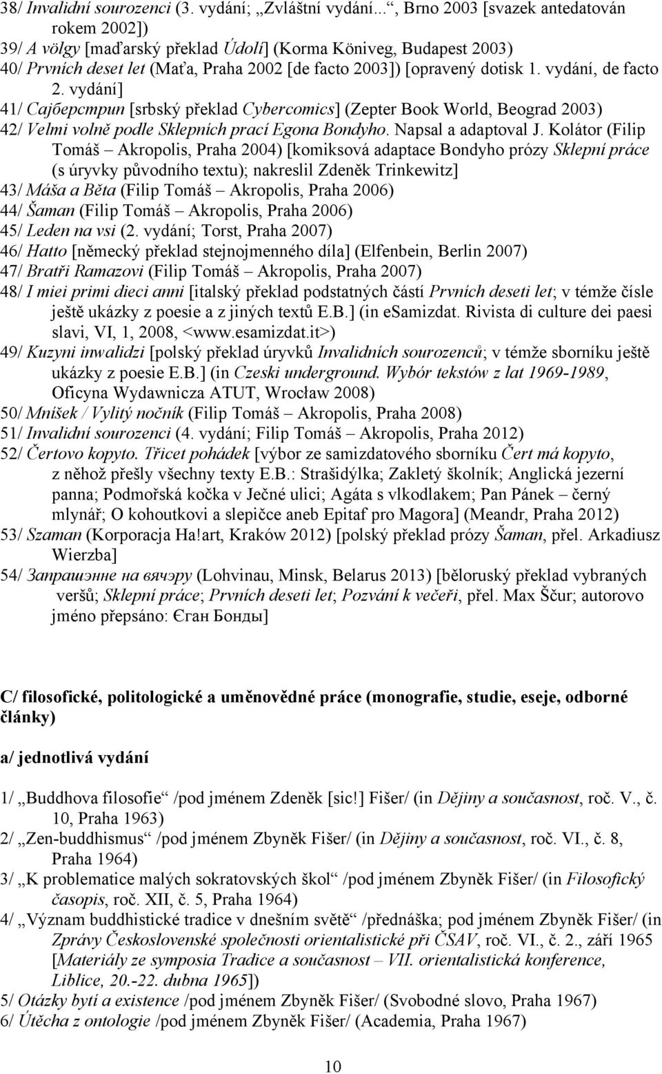 vydání, de facto 2. vydání] 41/ Cajберстрип [srbský překlad Cybercomics] (Zepter Book World, Beograd 2003) 42/ Velmi volně podle Sklepních prací Egona Bondyho. Napsal a adaptoval J.