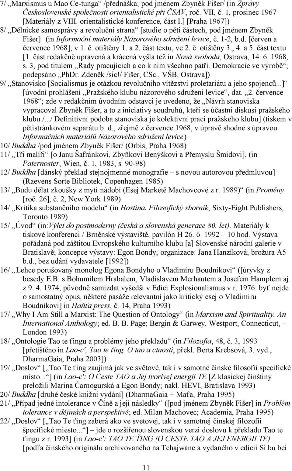 1-2, b.d. [červen a červenec 1968]; v 1. č. otištěny 1. a 2. část textu, ve 2. č. otištěny 3., 4. a 5. část textu [1. část redakčně upravená a krácená vyšla též in Nová svoboda, Ostrava, 14. 6.