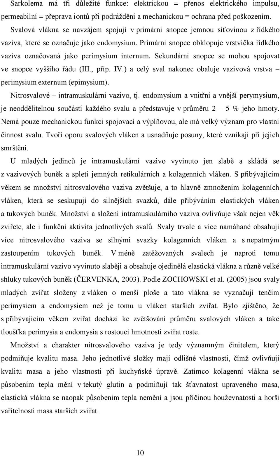 Primární snopce obklopuje vrstvička řídkého vaziva označovaná jako perimysium internum. Sekundární snopce se mohou spojovat ve snopce vyššího řádu (III., příp. IV.