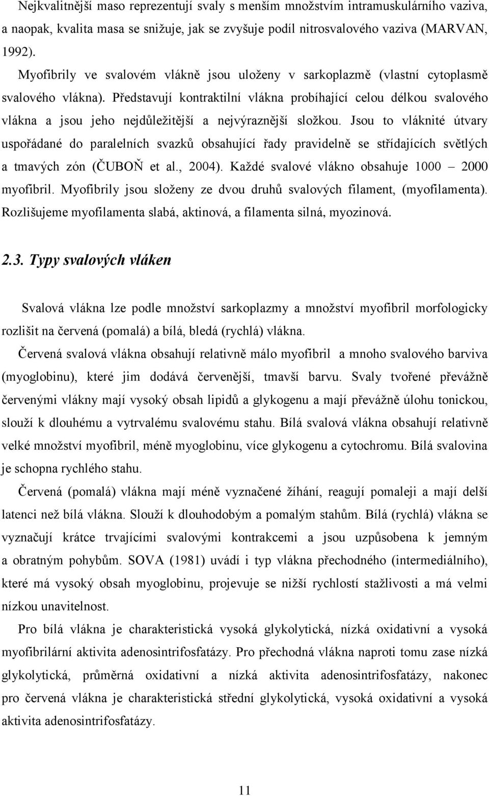 Představují kontraktilní vlákna probíhající celou délkou svalového vlákna a jsou jeho nejdůleţitější a nejvýraznější sloţkou.