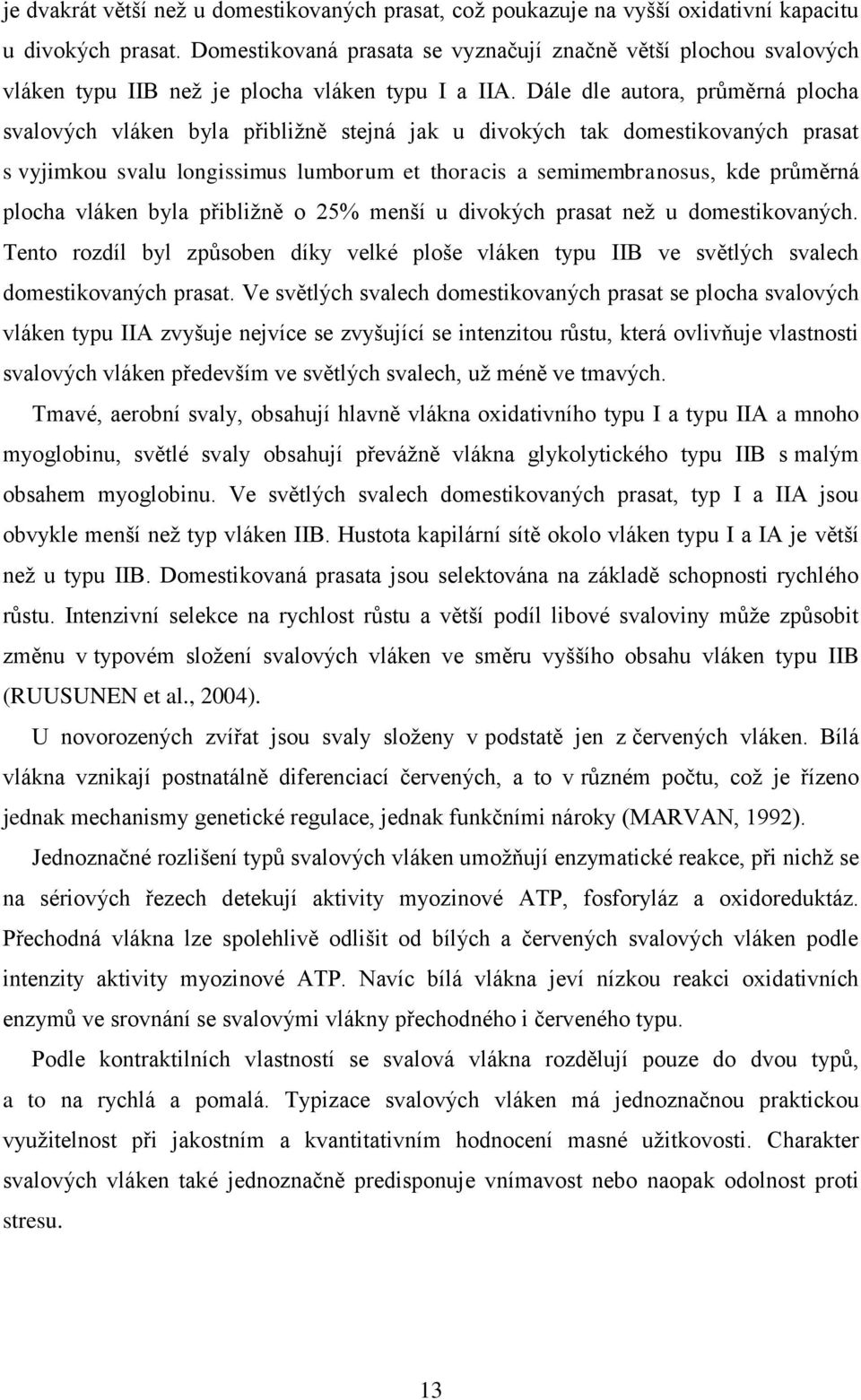 Dále dle autora, průměrná plocha svalových vláken byla přibliţně stejná jak u divokých tak domestikovaných prasat s vyjimkou svalu longissimus lumborum et thoracis a semimembranosus, kde průměrná