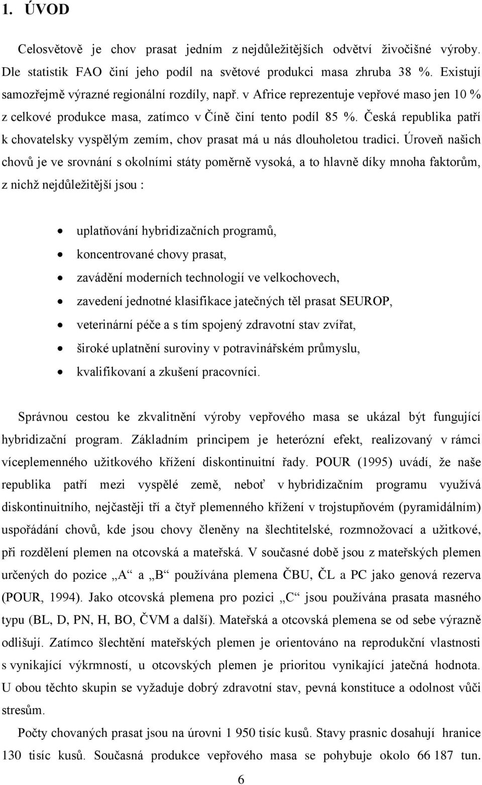 Česká republika patří k chovatelsky vyspělým zemím, chov prasat má u nás dlouholetou tradici.