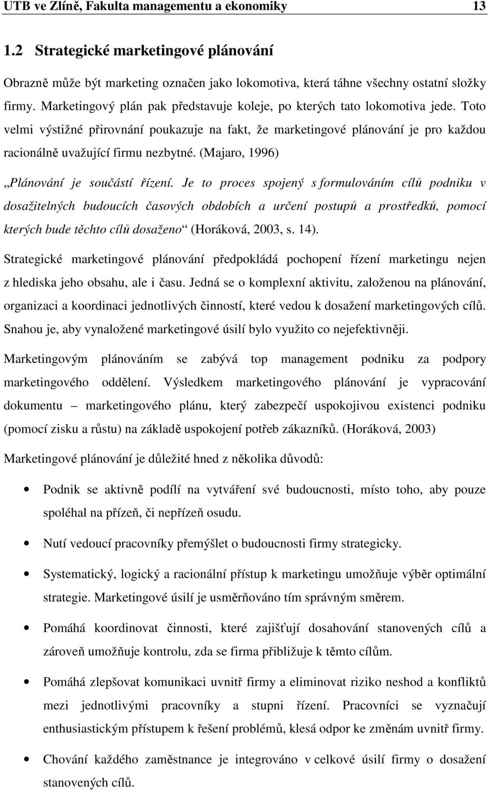 Toto velmi výstižné přirovnání poukazuje na fakt, že marketingové plánování je pro každou racionálně uvažující firmu nezbytné. (Majaro, 1996) Plánování je součástí řízení.