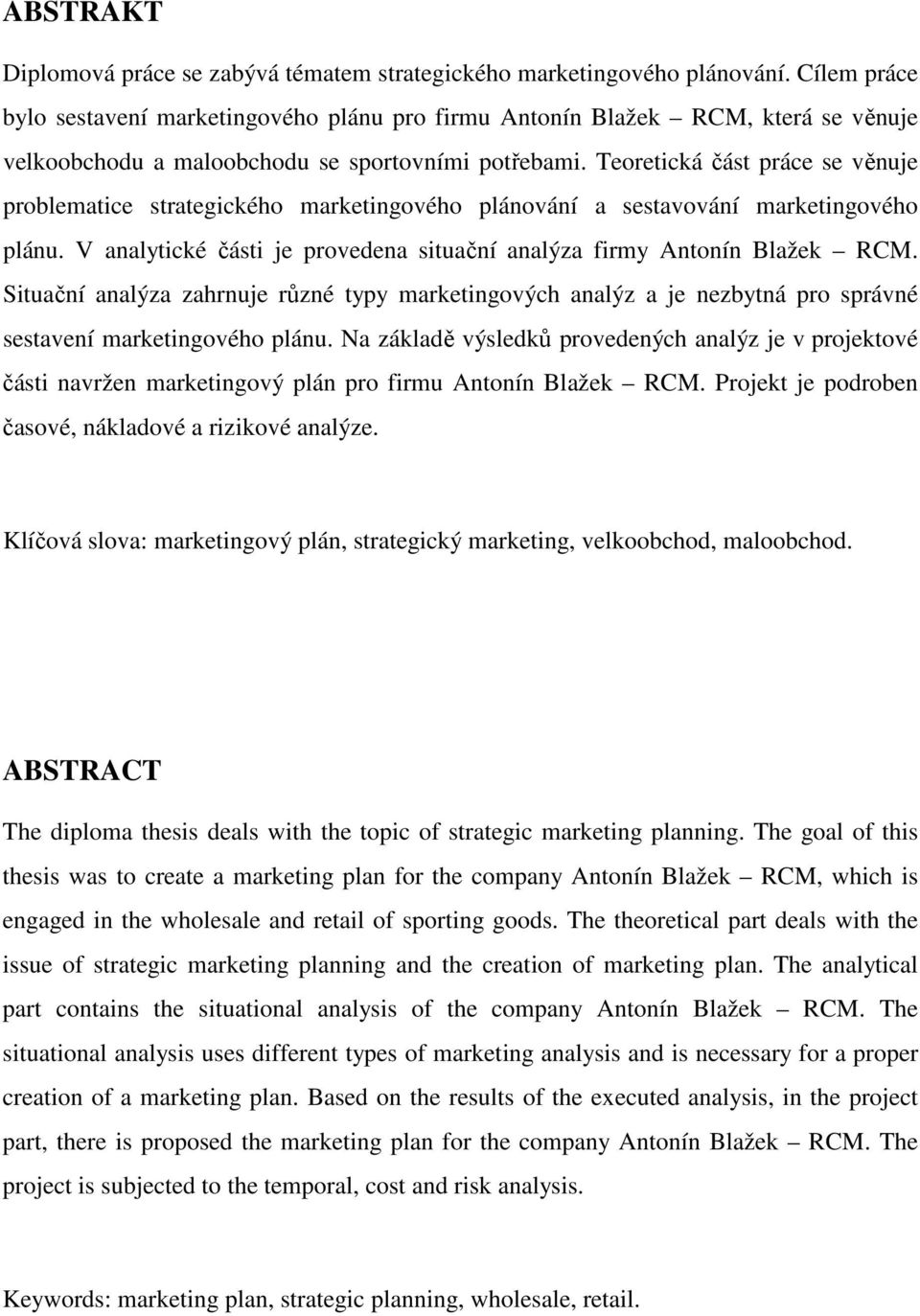 Teoretická část práce se věnuje problematice strategického marketingového plánování a sestavování marketingového plánu. V analytické části je provedena situační analýza firmy Antonín Blažek RCM.