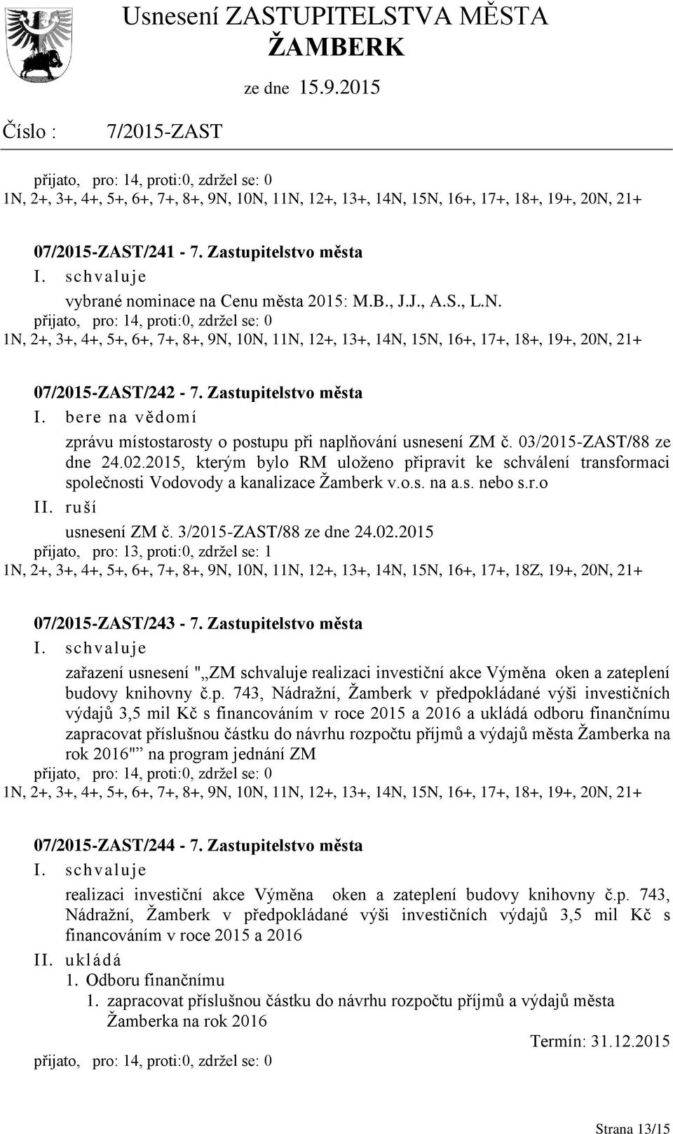 zprávu místostarosty o postupu při naplňování usnesení ZM č. 03/2015-ZAST/88 ze dne 24.02.2015, kterým bylo RM uloženo připravit ke schválení transformaci společnosti Vodovody a kanalizace Žamberk v.