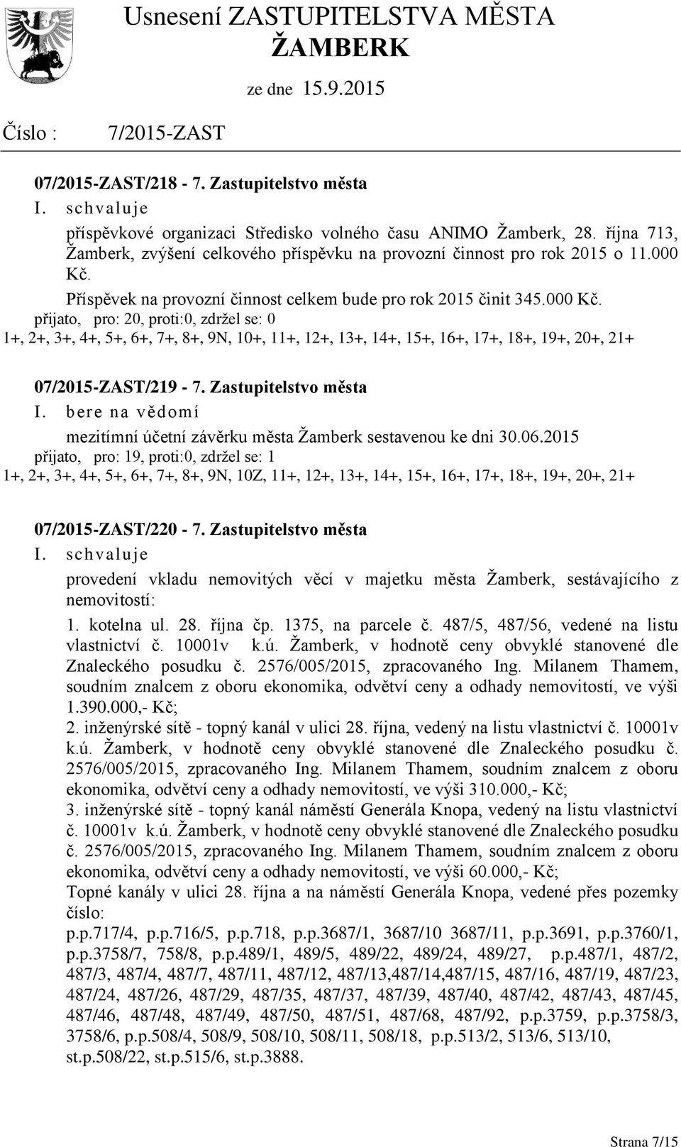 přijato, pro: 20, proti:0, zdržel se: 0 1+, 2+, 3+, 4+, 5+, 6+, 7+, 8+, 9N, 10+, 11+, 12+, 13+, 14+, 15+, 16+, 17+, 18+, 19+, 20+, 21+ 0/219-7.