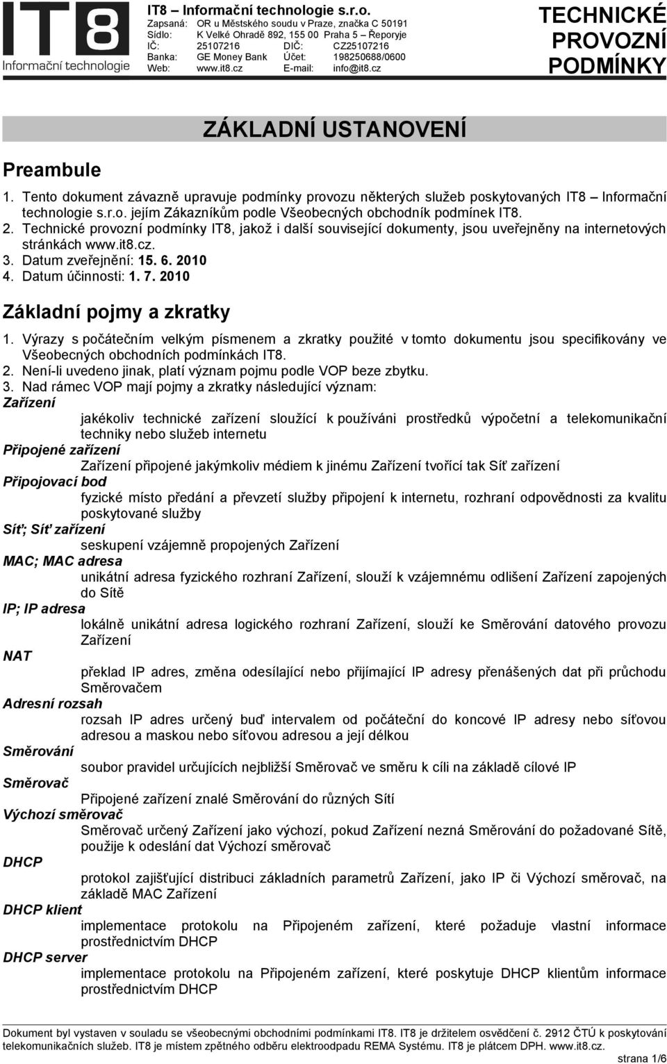 2010 Základní pojmy a zkratky 1. Výrazy s počátečním velkým písmenem a zkratky použité v tomto dokumentu jsou specifikovány ve Všeobecných obchodních podmínkách IT8. 2.