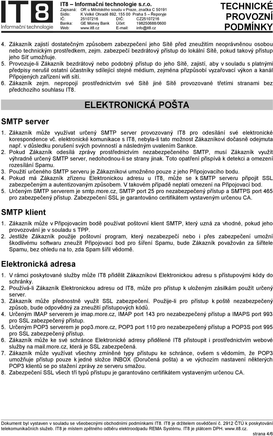 Provozuje-li Zákazník bezdrátový nebo podobný přístup do jeho Sítě, zajistí, aby v souladu s platnými předpisy nerušil ostatní účastníky sdílející stejné médium, zejména přizpůsobí vyzařovací výkon a