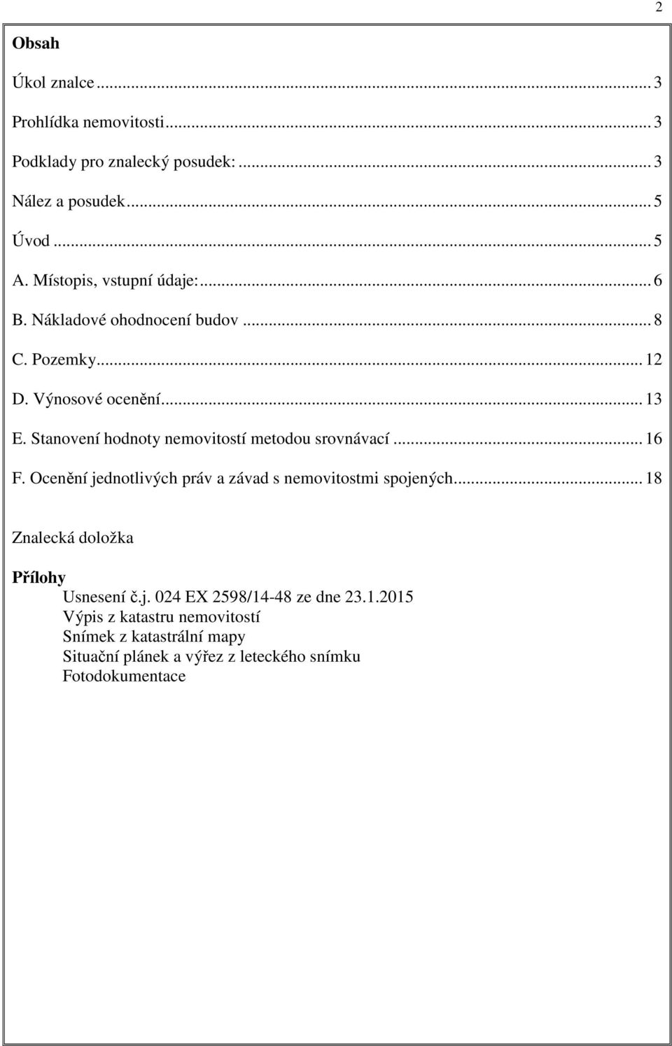 Stanovení hodnoty nemovitostí metodou srovnávací... 16 F. Ocenění jednotlivých práv a závad s nemovitostmi spojených.