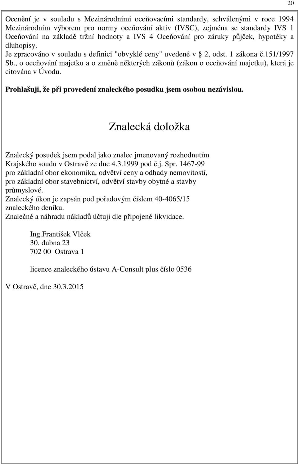 , o oceňování majetku a o změně některých zákonů (zákon o oceňování majetku), která je citována v Úvodu. Prohlašuji, že při provedení znaleckého posudku jsem osobou nezávislou.