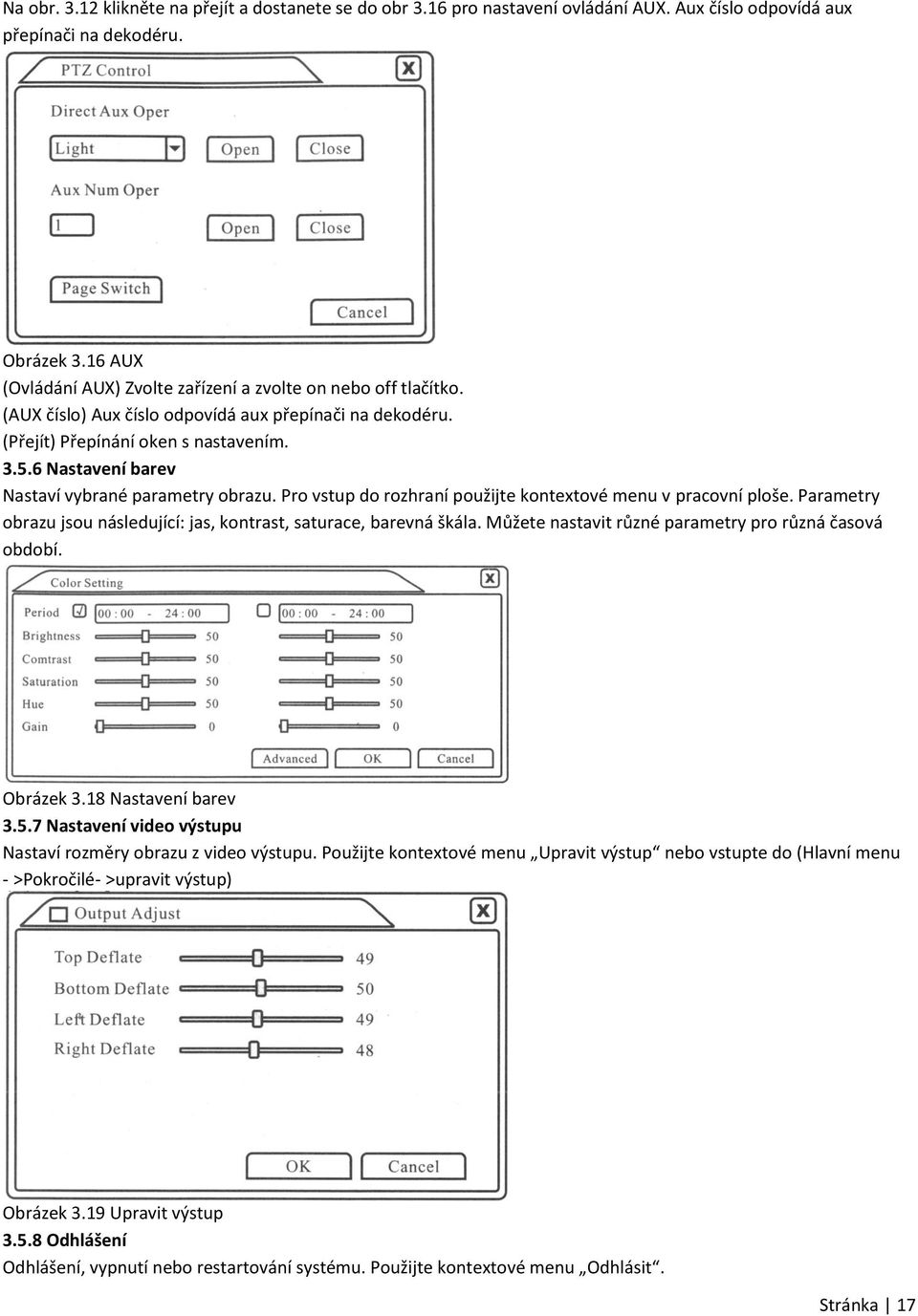 6 Nastavení barev Nastaví vybrané parametry obrazu. Pro vstup do rozhraní použijte kontextové menu v pracovní ploše. Parametry obrazu jsou následující: jas, kontrast, saturace, barevná škála.