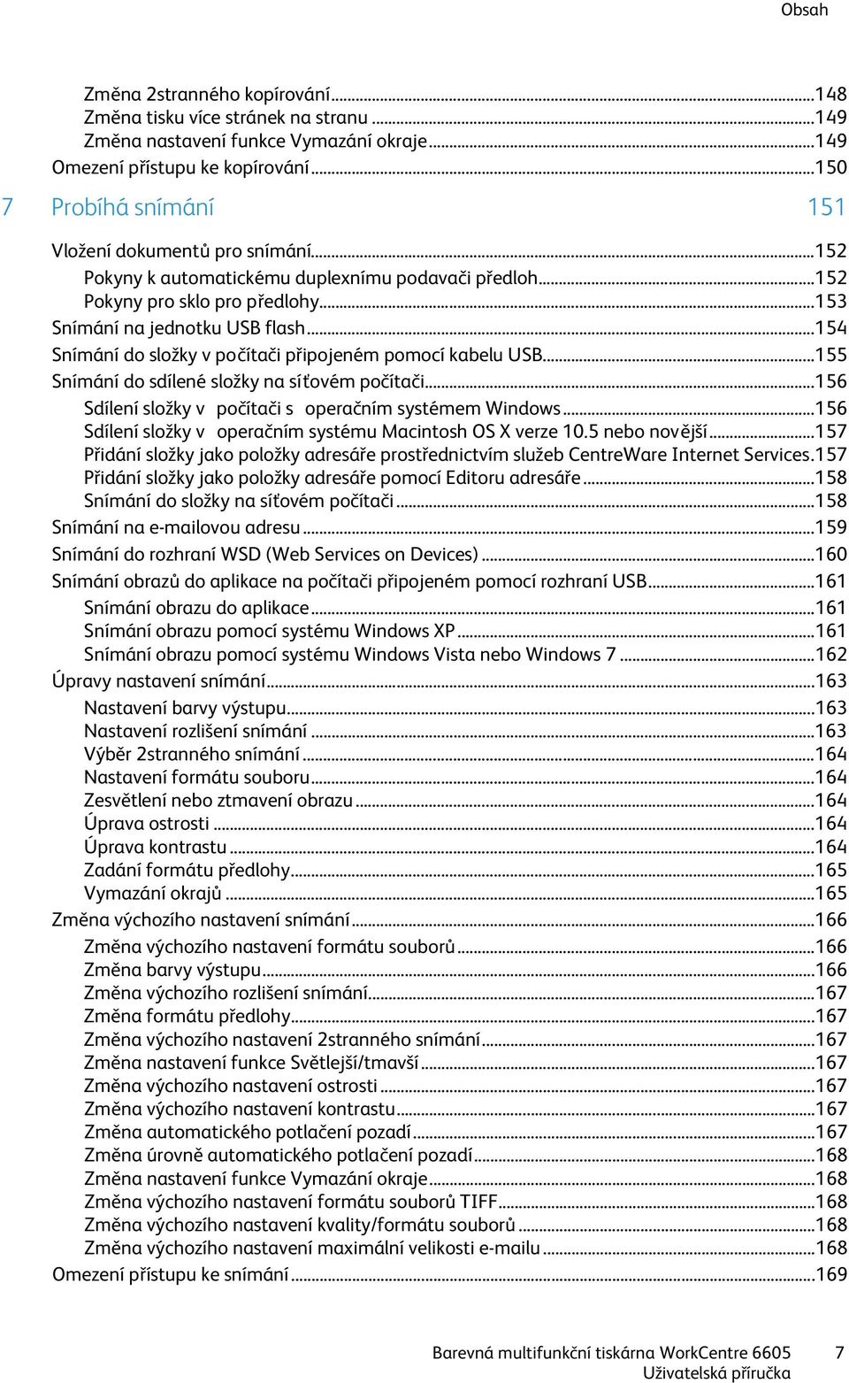 .. 154 Snímání do složky v počítači připojeném pomocí kabelu USB... 155 Snímání do sdílené složky na síťovém počítači... 156 Sdílení složky v počítači s operačním systémem Windows.