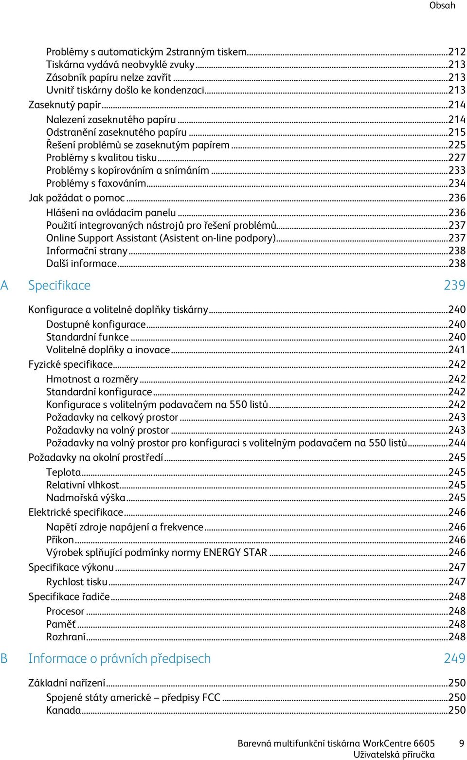 .. 233 Problémy s faxováním... 234 Jak požádat o pomoc... 236 Hlášení na ovládacím panelu... 236 Použití integrovaných nástrojů pro řešení problémů.