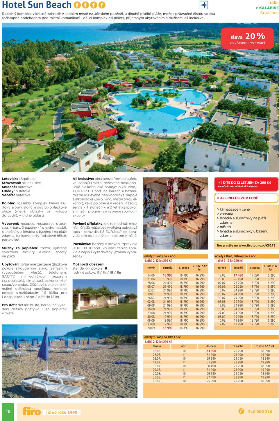 sleva 20 % letovisko: Squillace Stravování: all inclusive Snídaně: bufetové obědy: bufetové Poloha: rozsáhlý komplex hlavní budovy a bungalovů u písčito-oblázkové pláže (menší oblázky při vstupu do