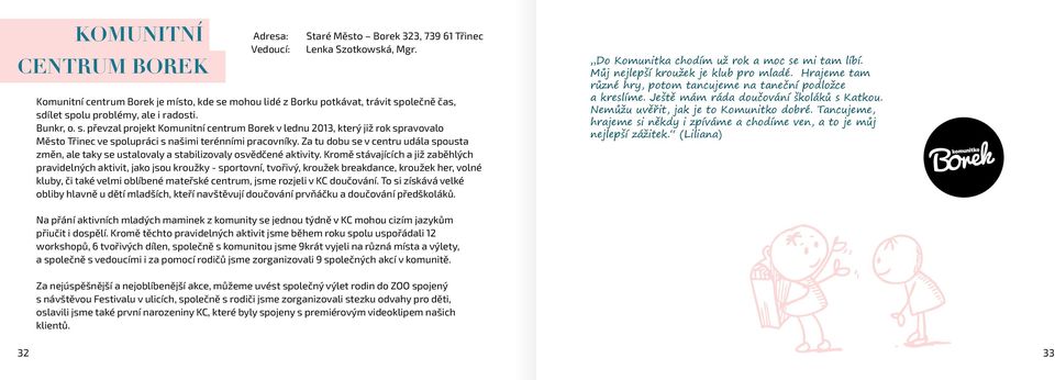 Za tu dobu se v centru udála spousta změn, ale taky se ustalovaly a stabilizovaly osvědčené aktivity.