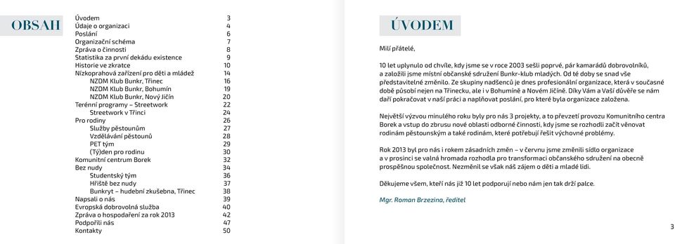 29 (Tý)den pro rodinu 30 Komunitní centrum Borek 32 Bez nudy 34 Studentský tým 36 Hřiště bez nudy 37 Bunkryt hudební zkušebna, Třinec 38 Napsali o nás 39 Evropská dobrovolná služba 40 Zpráva o