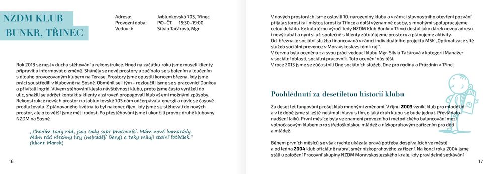 Prostory jsme opustili koncem března, kdy jsme práci soustředili v klubovně na Sosně. Obměnil se i tým - rozloučili jsme se s pracovnicí Dankou a přivítali Ingrid.