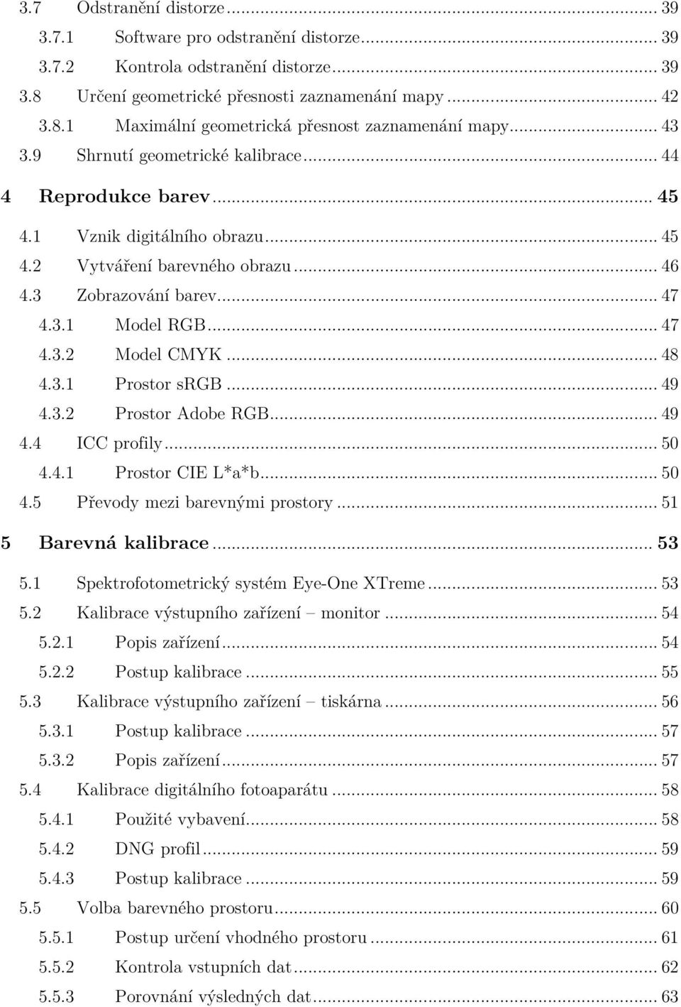 .. 48 4.3.1 Prostor srgb... 49 4.3.2 Prostor Adobe RGB... 49 4.4 ICC profily... 50 4.4.1 Prostor CIE L*a*b... 50 4.5 Převody mezi barevnými prostory... 51 5 Barevná kalibrace... 53 5.