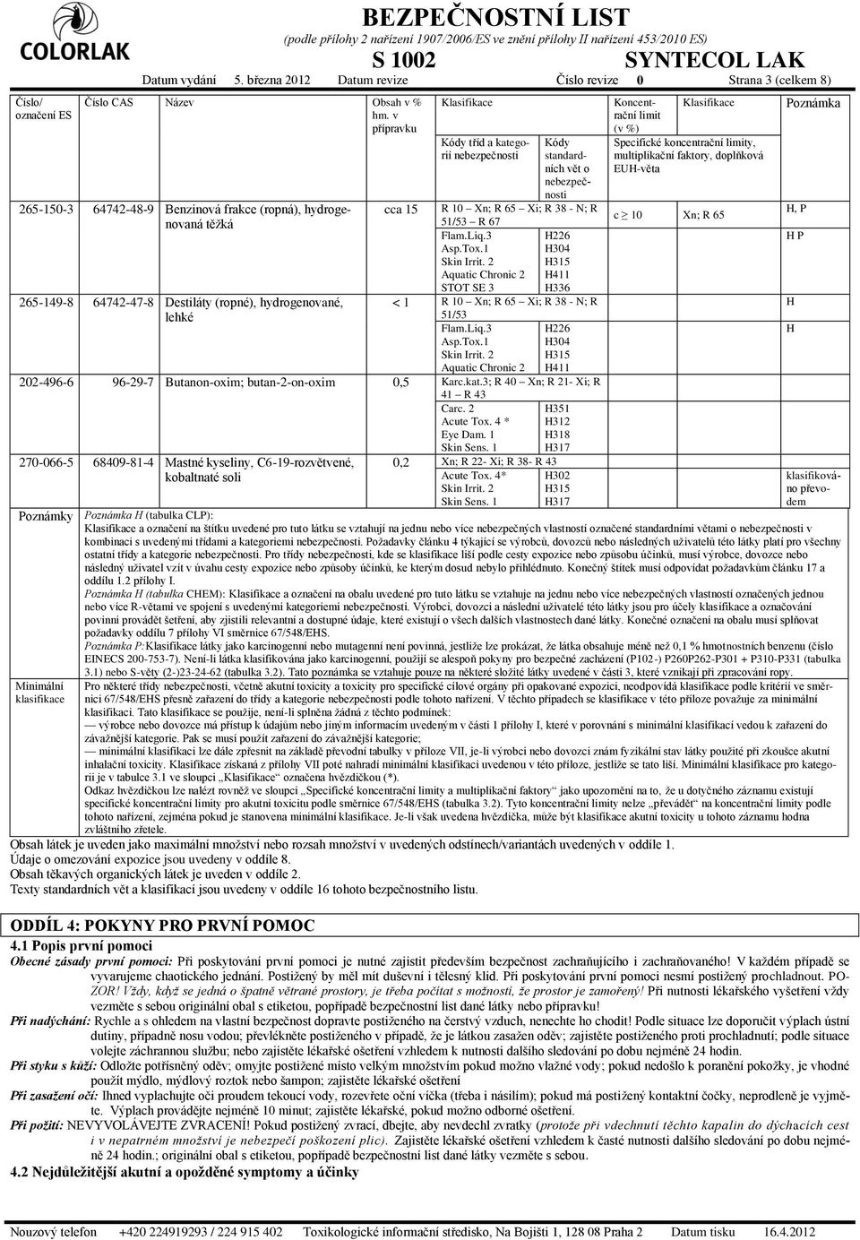 standardních vět o nebezpečnosti R 10 Xn; R 65 Xi; R 38 - N; R 51/53 R 67 Flam.Liq.3 H226 Asp.Tox.1 H304 Skin Irrit.