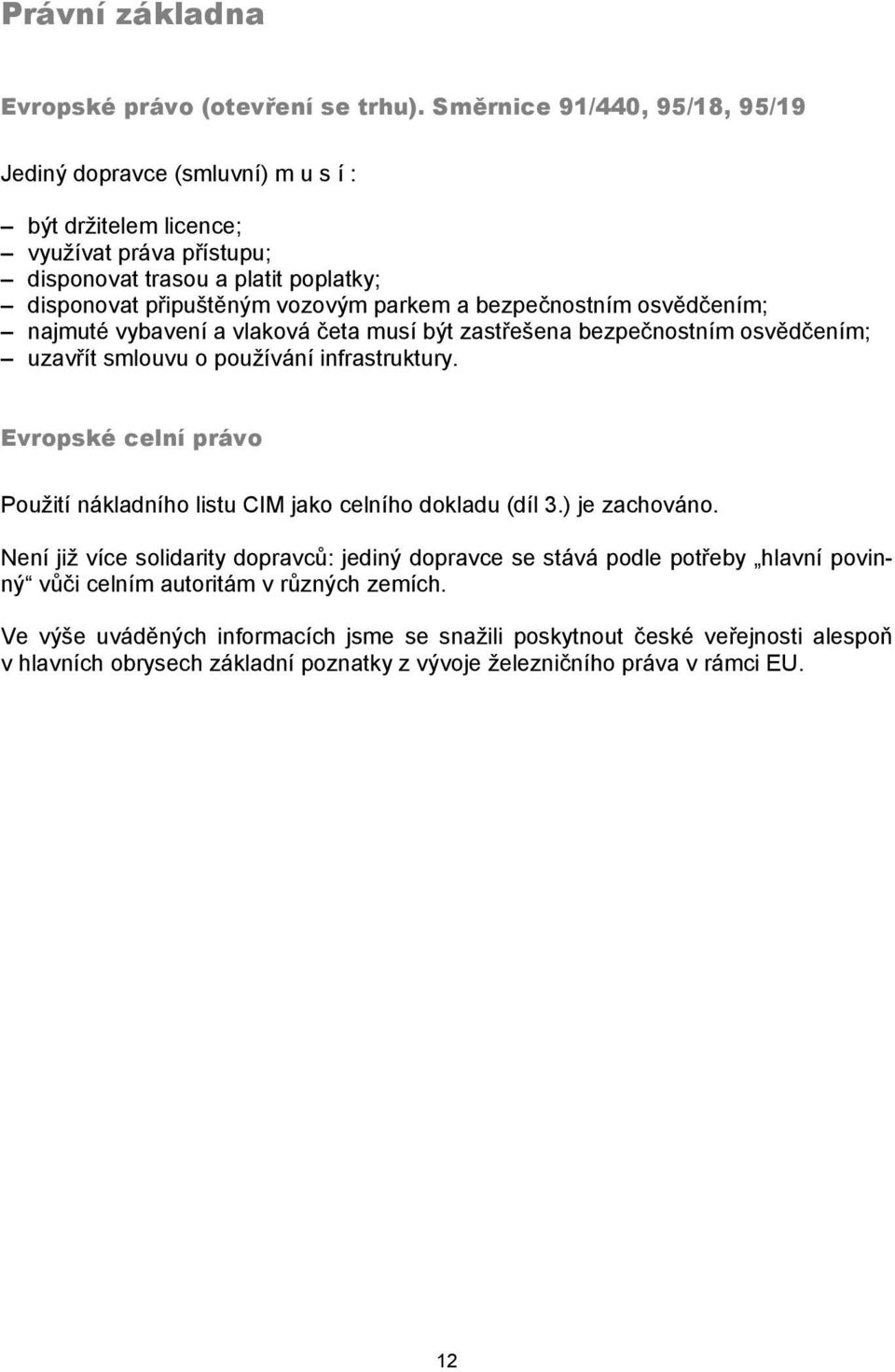 bezpečnostním osvědčením; najmuté vybavení a vlaková četa musí být zastřešena bezpečnostním osvědčením; uzavřít smlouvu o používání infrastruktury.