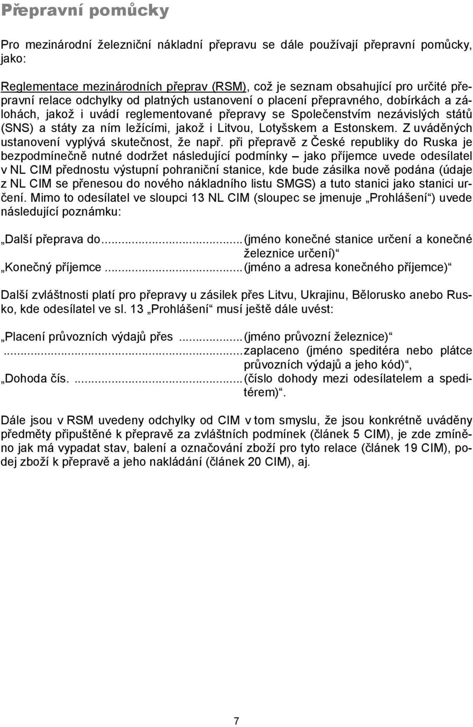 Litvou, Lotyšskem a Estonskem. Z uváděných ustanovení vyplývá skutečnost, že např.