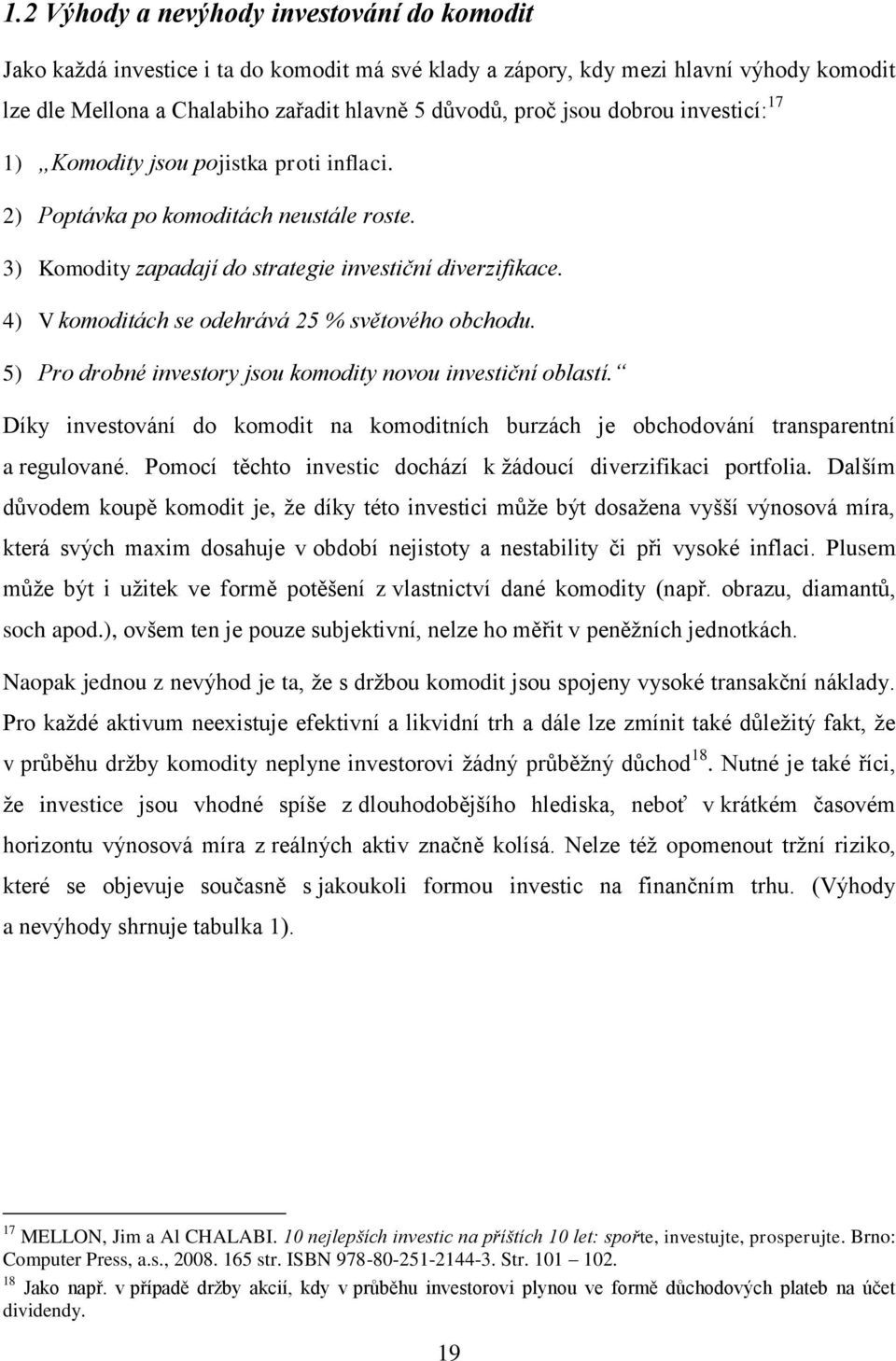 4) V komoditách se odehrává 25 % světového obchodu. 5) Pro drobné investory jsou komodity novou investiční oblastí.