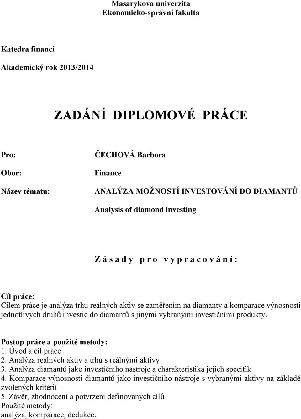 druhů investic do diamantů s jinými vybranými investičními produkty. Postup práce a použité metody: 1. Úvod a cíl práce 2. Analýza reálných aktiv a trhu s reálnými aktivy 3.